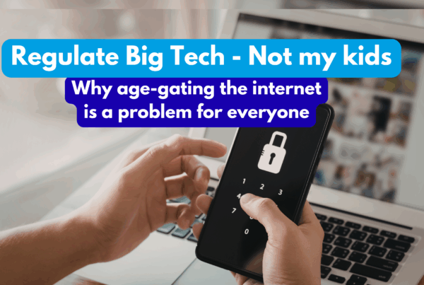 Image of a person holding a mobile phone with a padlock image on the screen. In the background there is a laptop. There is text that reads "Regulate Big Tech - Not my kids. Age-gating the internet is a problem for everyone"