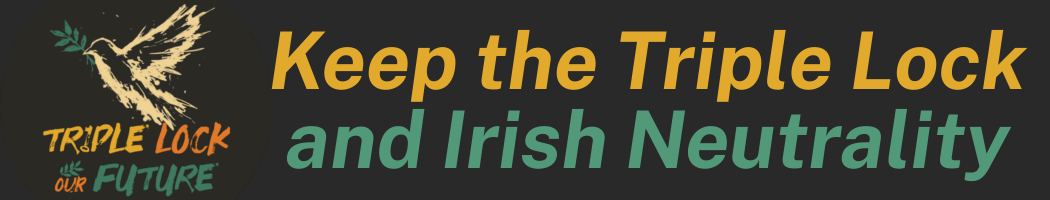 An image of a dove holding an olive branch and the words Triple Lock our Future, Keep the Triple Lock and Irish Neutrality