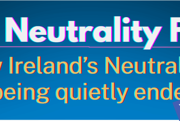 The Neutrality Files - How Ireland's Neutrality is being quietly ended - Volume 2